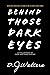 Behind Those Dark Eyes