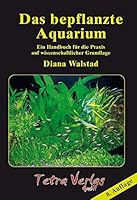Das bepflanzte Aquarium: Ein Handbuch für die Praxis auf wissenschaftlicher Grundlage