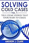 Solving Cold Cases: Vol. 7: True Crime Stories That Took Years to Crack