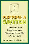 Flipping a Switch: Your Guide to Happiness and Financial Security in Later Life Flipping a Switch: Your Guide to Happiness and Financial Security in Later Life