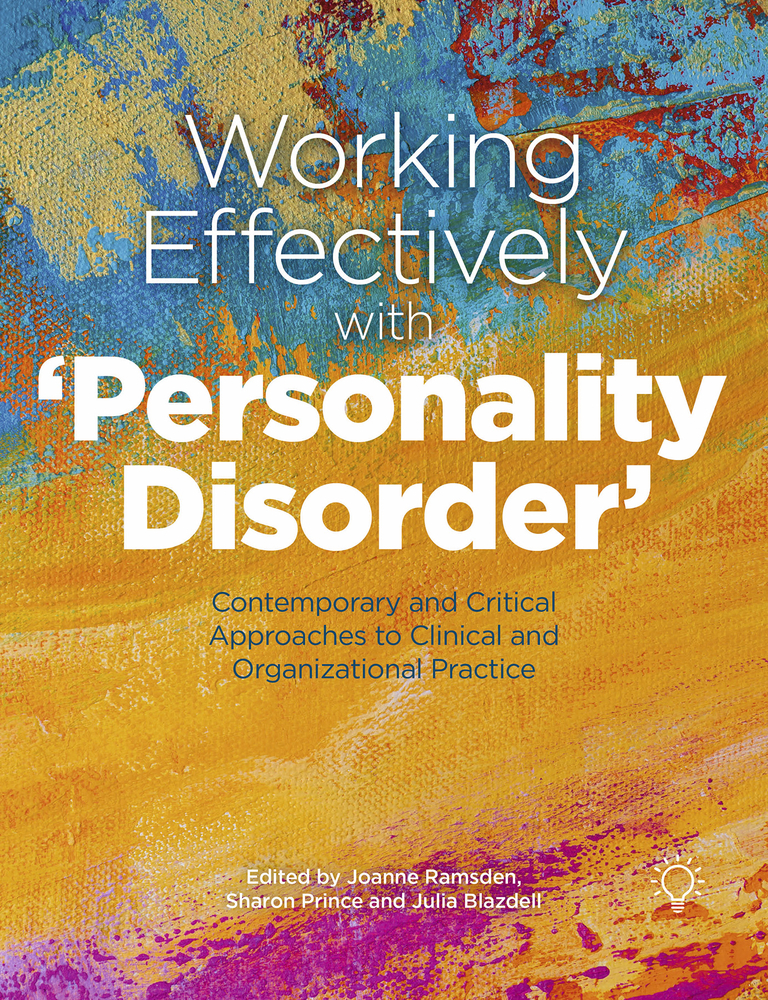 Working Effectively with ‘Personality Disorder’: Contemporary and Critical Approaches to Clinical and Organisational Practice