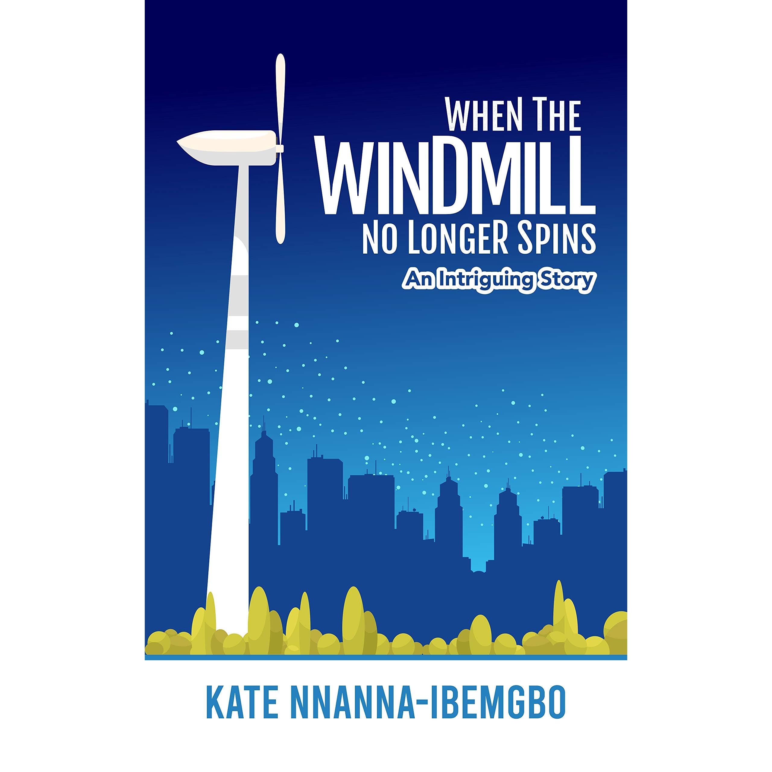 When The Windmill No Longer Spins An Intriguing Story By Kate Nnanna Ibemgbo