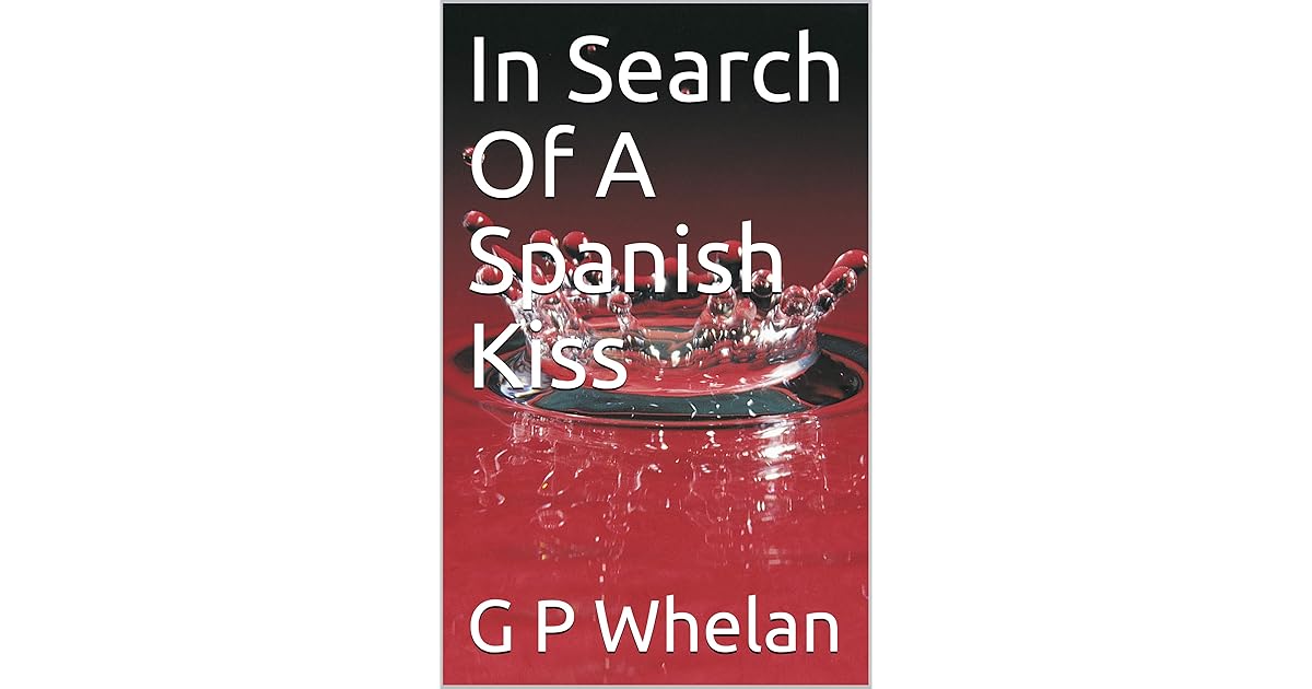 In Search Of A Spanish Kiss by G P Whelan