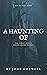 A Haunting Of by John Conwell