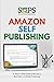Amazon Self-Publishing: A Step-by-Step Guide to Become a Best Seller on Kindle Publishing