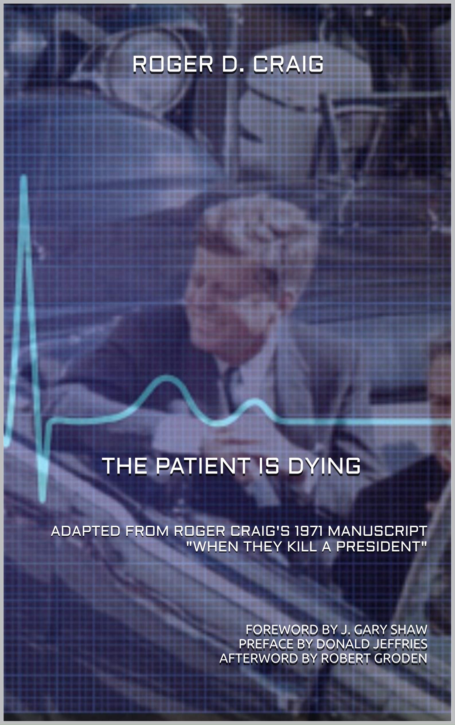 THE PATIENT IS DYING: ADAPTED FROM ROGER CRAIG'S 1971 MANUSCRIPT "WHEN THEY KILL A PRESIDENT" (The Deputy: Roger Dean Craig Book 2)