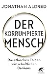 Der korrumpierte Mensch: Die ethischen Folgen wirtschaftlichen Denkens (German Edition)