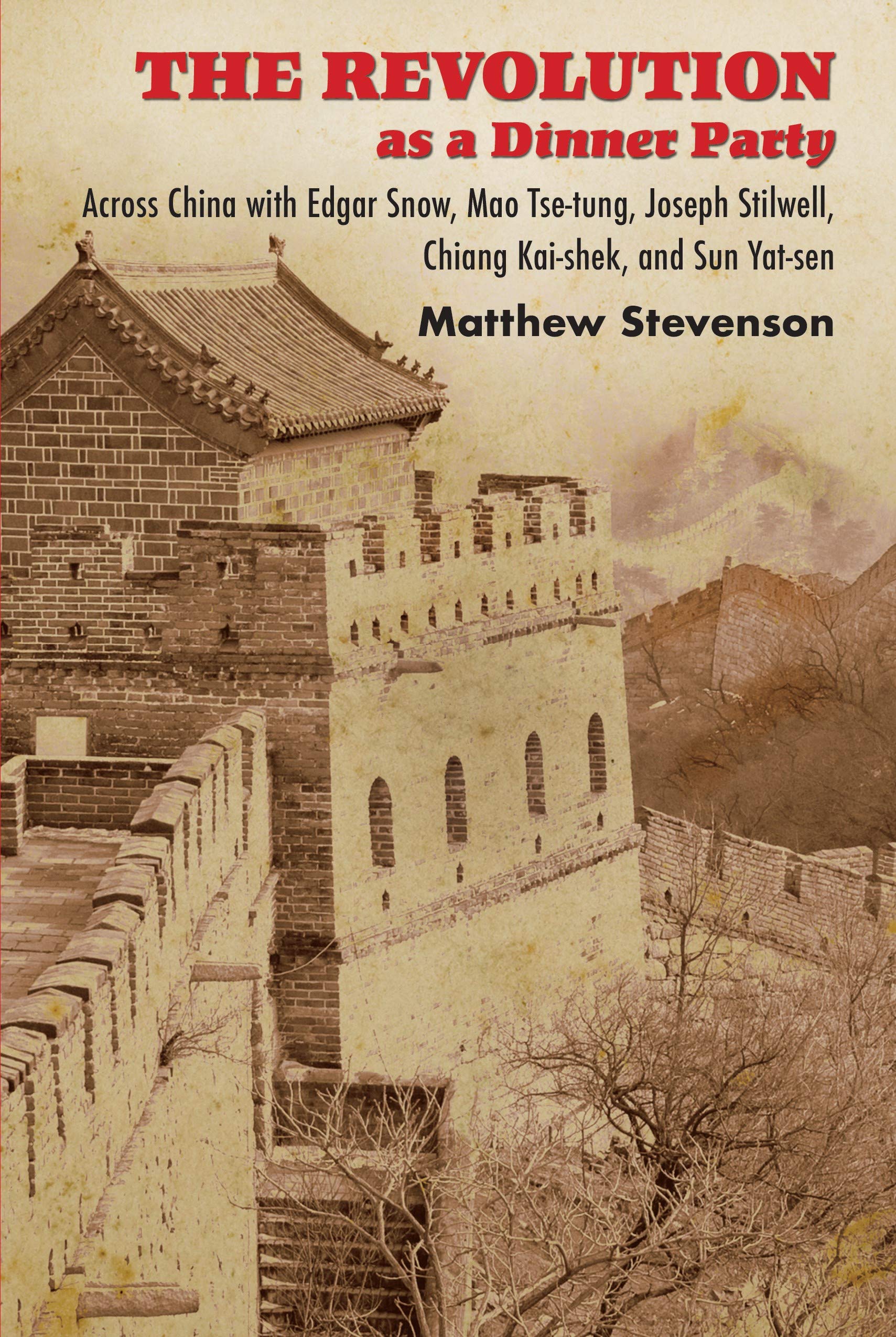The Revolution as a Dinner Party: Across China with Edgar Snow, Mao Tse-tung, Joseph Stilwell, Chiang Kai-shek, and Sun Yat-sen (Kindle Edition)
