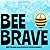 BEE BRAVE