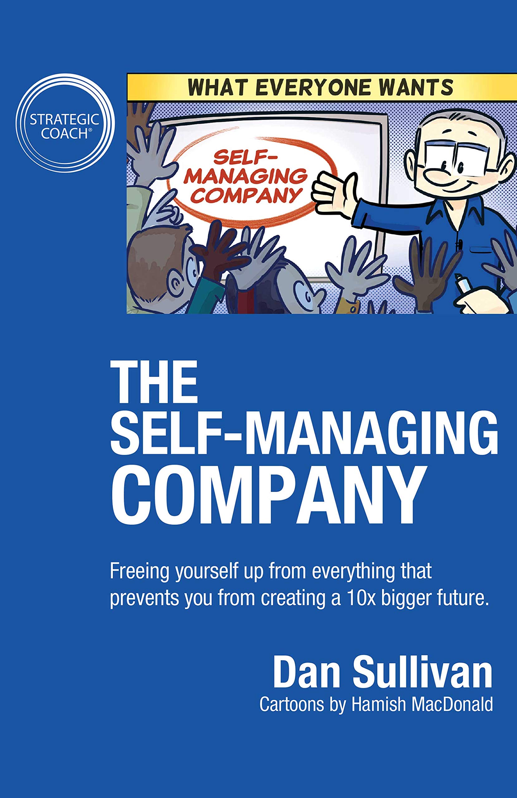 The Self-Managing Company: Freeing yourself up from everything that prevents you from creating a 10x bigger future. (Kindle Edition)