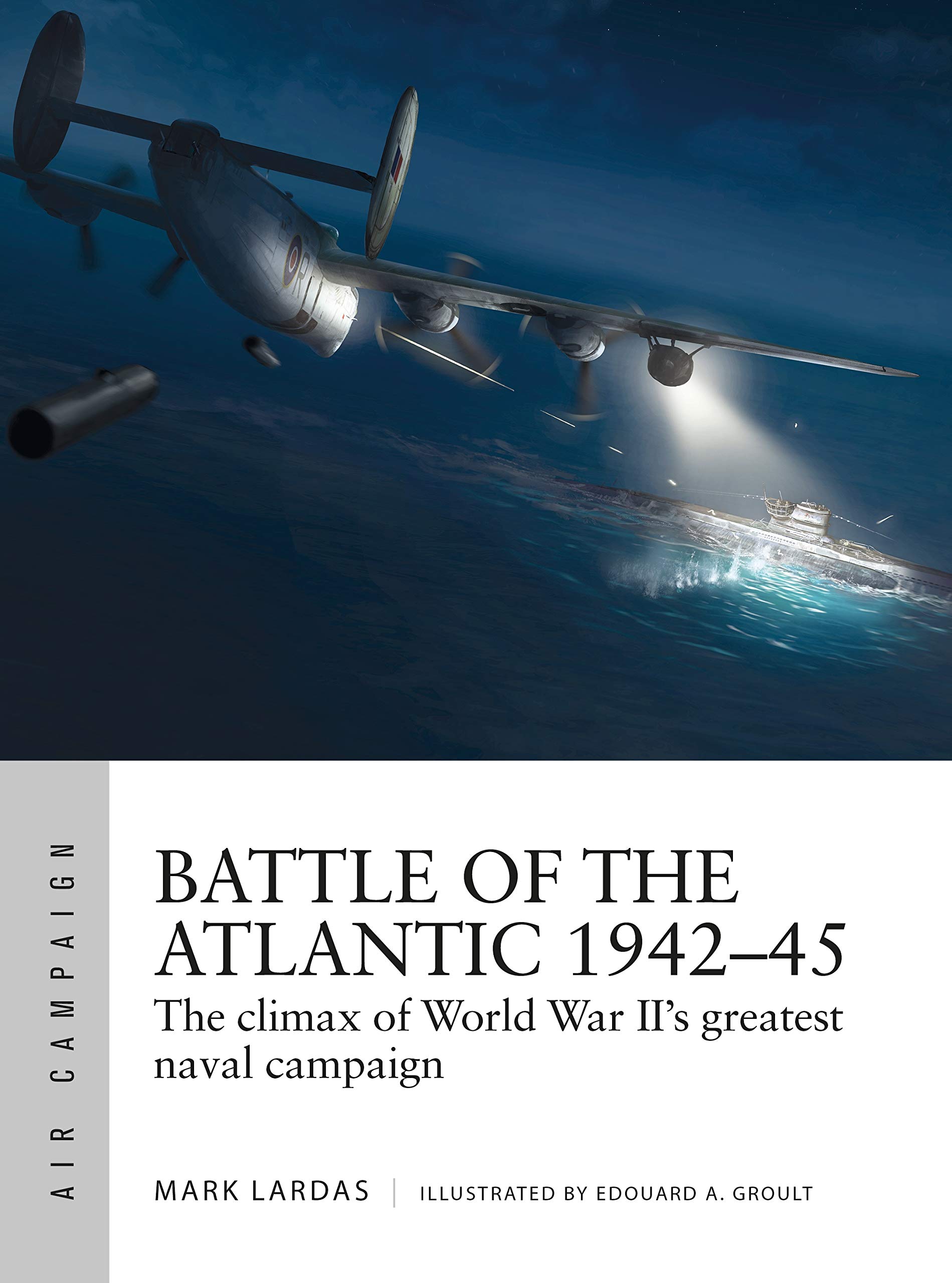 Battle of the Atlantic 1942–45: The climax of World War II’s greatest naval campaign (Air Campaign Book 21)