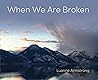 When we are broken by Luanne Armstrong