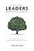 The Only Leaders Worth* Following: Why Some Leaders Succeed, Others Fail, and How the Quality of Our Lives Hangs in the Balance