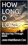 HOW LONG, O LORD?: My Journey Through Grief. HOW LONG, O LORD?: My Journey Through Grief.