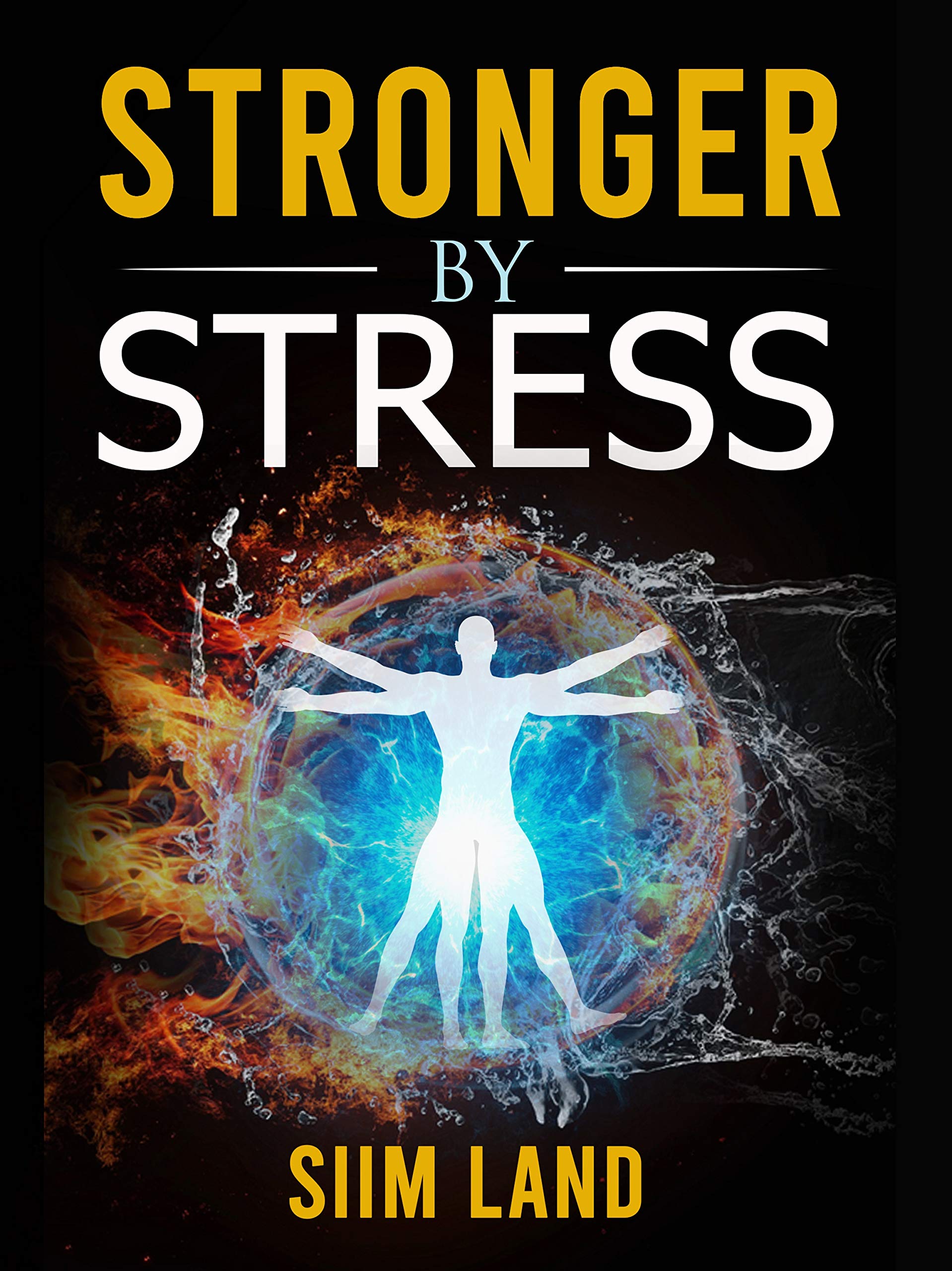 Stronger By Stress: Adapt to Beneficial Stressors to Improve Your Health and Strengthen the Body (Kindle Edition)