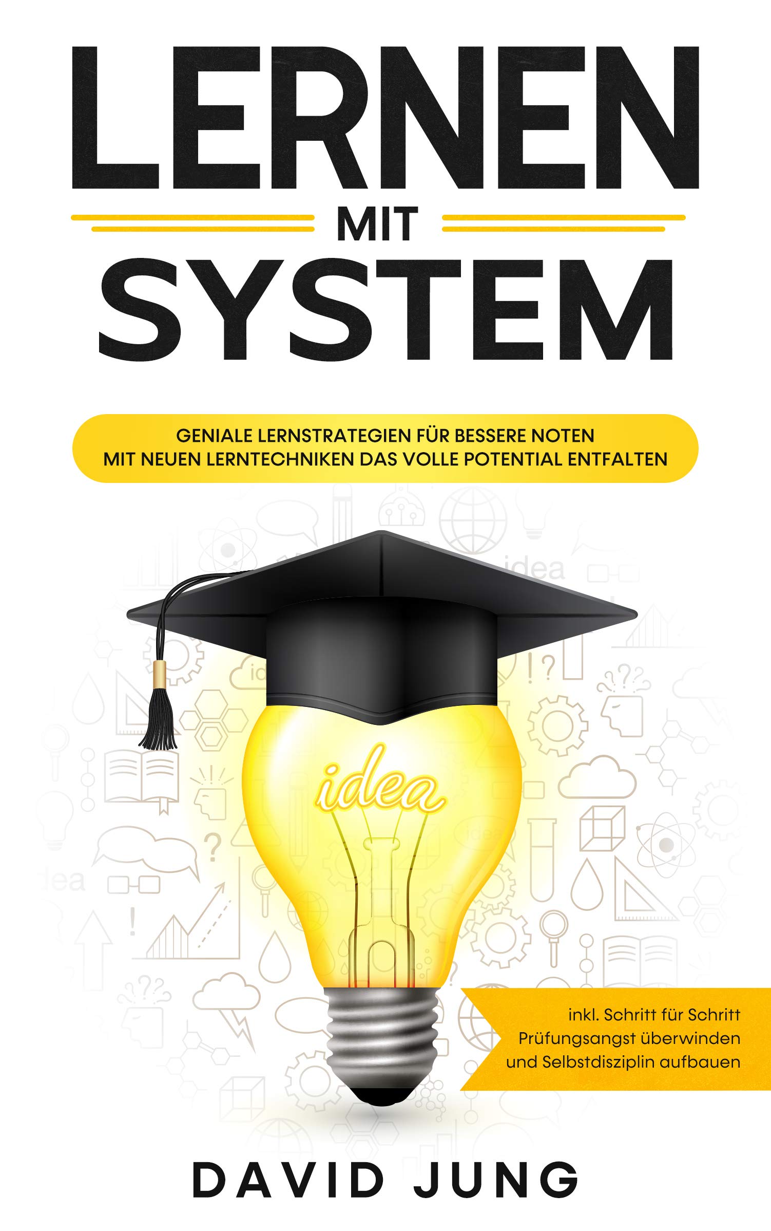 LERNEN MIT SYSTEM: Geniale Lernstrategien für bessere Noten - Mit neuen Lerntechniken das volle Potential entfalten - inkl. Schritt für Schritt Prüfungsangst ... Selbstdisziplin aufbauen (German Edition)