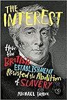 The Interest: How the British Establishment Resisted the Abolition of Slavery The Interest: How the British Establishment Resisted the Abolition of Slavery