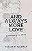 And Always More Love: A col...