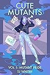 Cute Mutants Vol 1 by S.J. Whitby Cute Mutants Vol 1 by S.J. Whitby