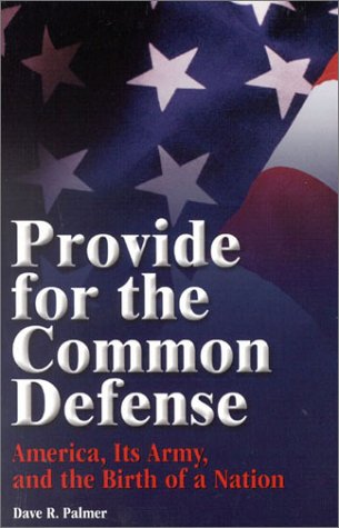 Provide for the Common Defense: America, Its Army, and the Birth of a Nation
