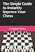 The Simple Guide to Instantly Improve Your Chess: Boost Your Rating Quickly With This Handbook (For Players Rated Below 1200)