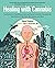 Healing with Cannabis: The Evolution of the Endocannabinoid System and How Cannabinoids Help Relieve PTSD, Pain, MS, Anxiety, and More