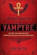 Energy Magick of the Vampyre: Secret Techniques for Personal Power and Manifestation