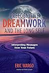 Precognitive Dreamwork and the Long Self: Interpreting Messages from Your Future (A Sacred Planet Book)