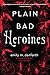 Plain Bad Heroines