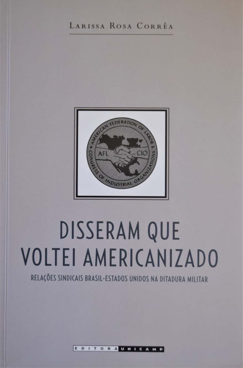 Disseram que voltei americanizado: relações sindicais Brasil-Estados Unidos na ditadura militar