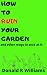 HOW TO RUIN YOUR GARDEN by Donald R. Williams