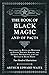The Book of Black Magic and of Pacts: Including the Rites and Mysteries of Goetic Theurgy, Sorcery, and Infernal Necromancy, also the Rituals of Black Magic (The Book of Ceremonial Magic)
