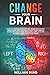 Change Your Brain: How to Change Your Life and Break Bad Habits. Transform Your Life and Change Your Mind by Overcoming Addictions, Resolving Conflicts and Building Trust. Face Your Fears.