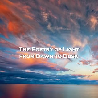 The Poetry of Light from Dawn to Dusk