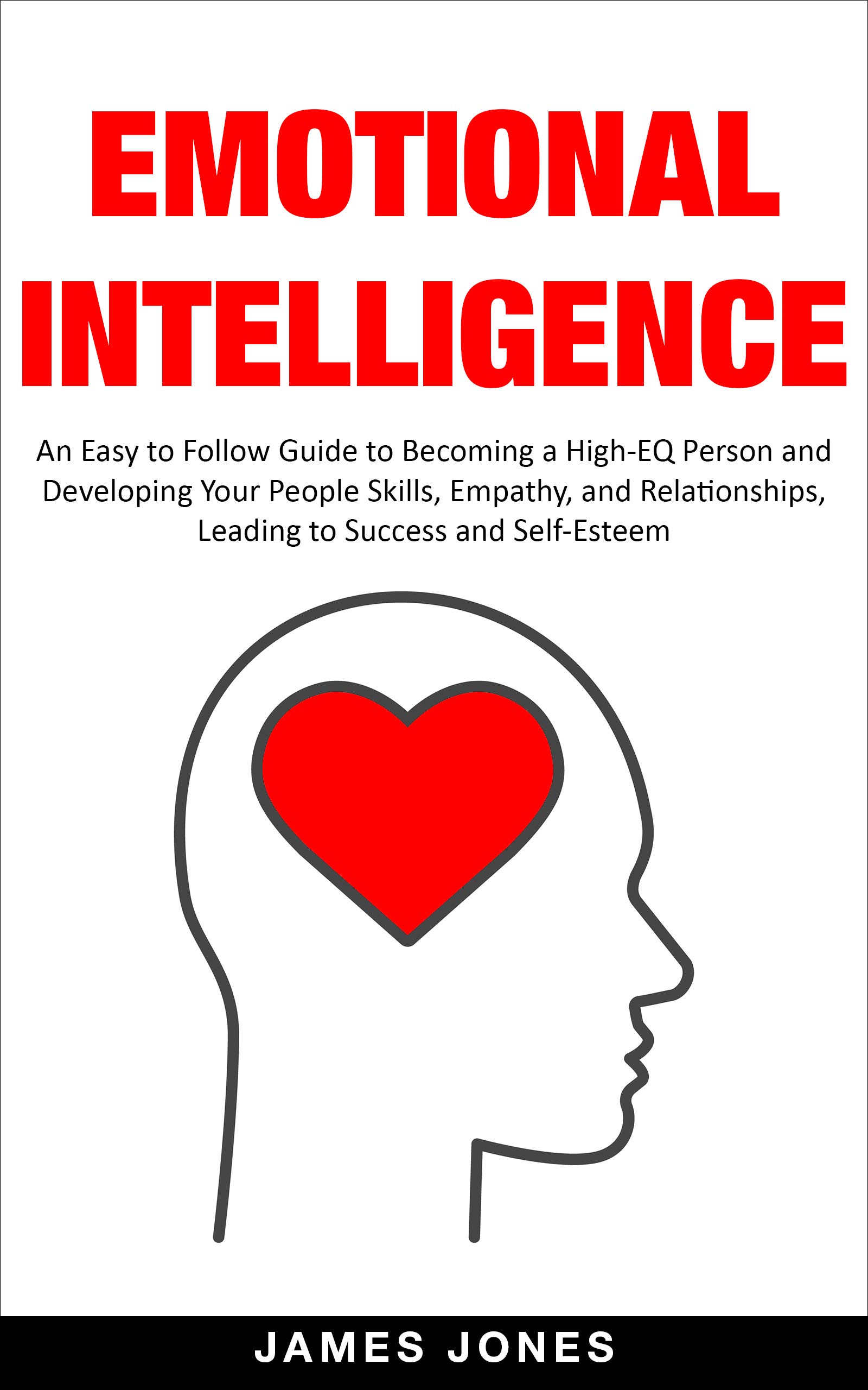Emotional Intelligence: An Easy to Follow Guide to Becoming a High-EQ Person and Developing Your People Skills, Empathy, and Relationships, Leading to ... Discipline, Emotional Intelligence) (Kindle Edition)
