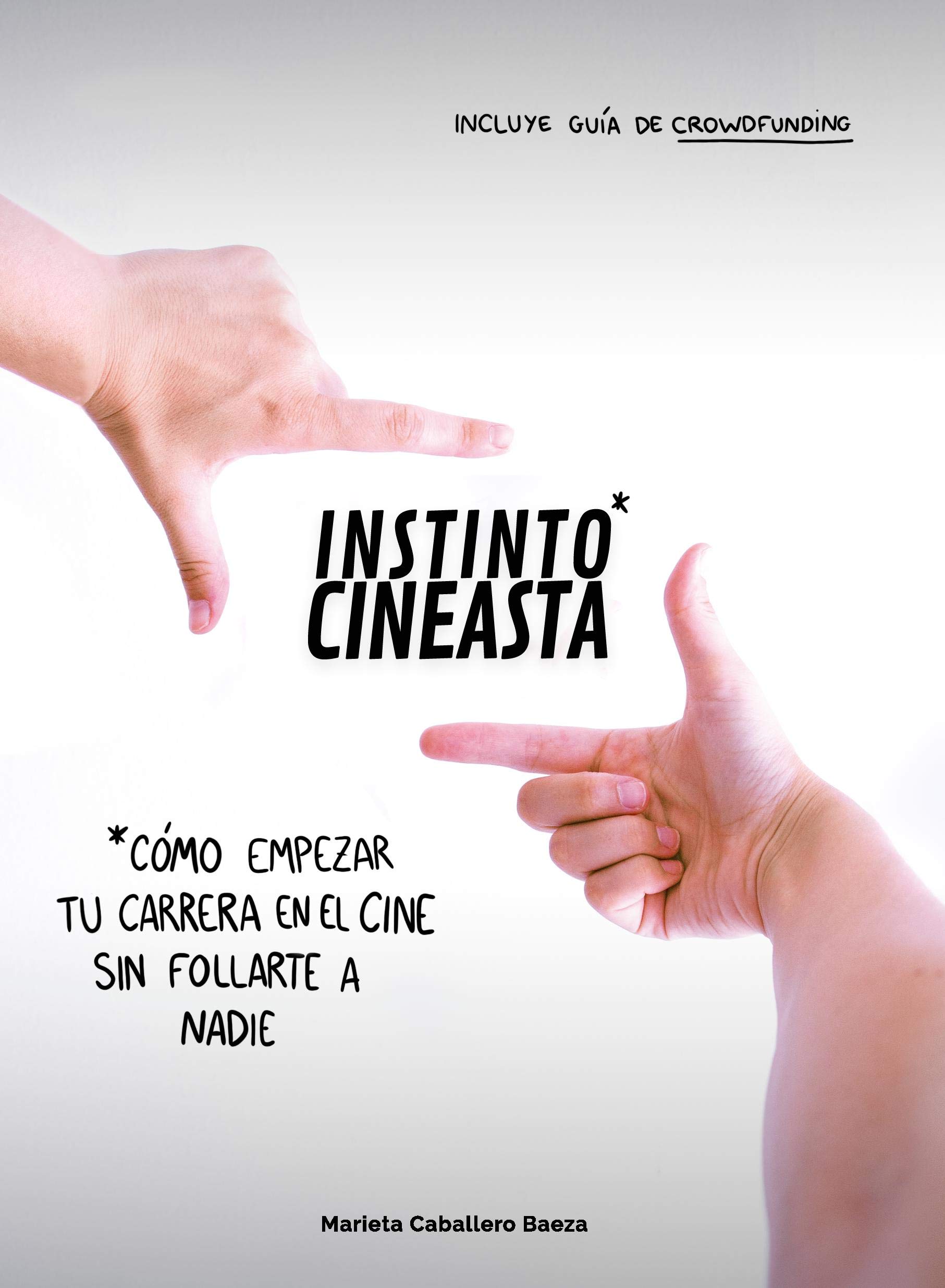 Instinto Cineasta: Cómo empezar tu carrera en el cine sin follarte a nadie (Spanish Edition)