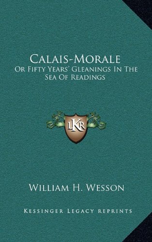 Calais-Morale: Or Fifty Years' Gleanings In The Sea Of Readings (Hardcover)
