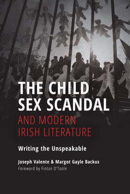 The Child Sex Scandal and Modern Irish Literature: Writing the Unspeakable (Irish Culture, Memory, Place)