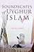 Soundscapes of Uyghur Islam
