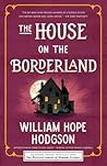 The House on the Borderland by William Hope Hodgson