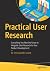 Practical User Research: Everything You Need to Know to Integrate User Research to Your Product Development