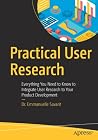 Practical User Research: Everything You Need to Know to Integrate User Research to Your Product Development