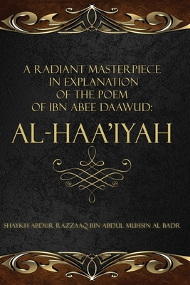 A Radiant Masterpiece in Explanation of the Poem of Ibn Abee Daawud: Al-Haa'iyah (Paperback)