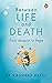 Between Life and Death