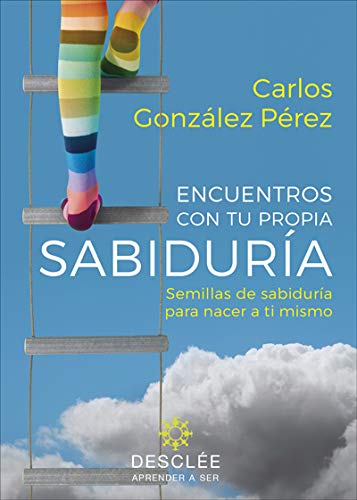 Encuentros con tu propia sabiduría. Semillas de sabiduría para nacer a ti mismo (su fruto es diferente para cada persona) (Aprender a ser) (Spanish Edition)