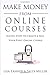 Make Money From Online Courses: Eleven Steps To Create And Sell Your First Online Course