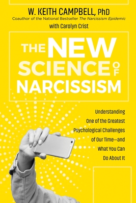 The New Science of Narcissism: Understanding One of the Greatest Psychological Challenges of Our Time―and What You Can Do About It (Hardcover)