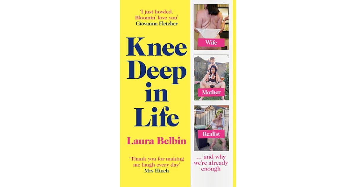 Knee Deep in Life An Uncensored Account Of Motherhood by Laura Belbin