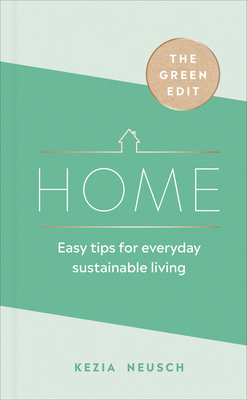 Home: Easy Tips for Everyday Sustainable Living (The Green Edit)