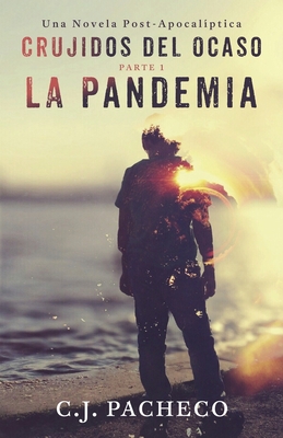 Crujidos Del Ocaso: La Pandemia (Parte 1): Un thriller de ciencia ficción post-apocalíptica (La Hecatombe) (Spanish Edition)